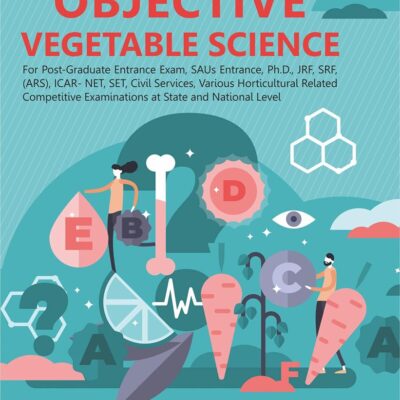 Objective Vegetable Science: For Post Graduate Entrance Exam SAUs Entrance Ph D JRF SRF ARS ICAR NET SET Civil Servoces Various Horticultural Related Competitive Examinations (9789354614217)