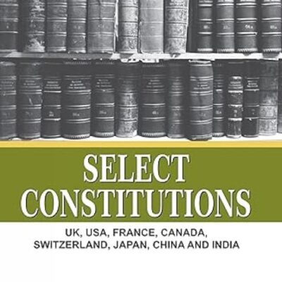 Select Constitutions (UK, USA, France, Canada, Switzerland, Japan, China and India) LPSPE