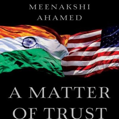 A Matter Of Trust: India-US Relations from Truman to Trump