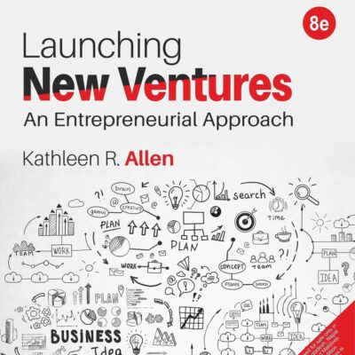Launching New Ventures: An Entrepreneurial Approach, 8th Edition