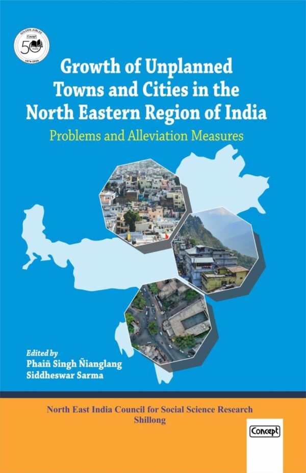 Growth of Unplanned Towns and Cities in the North Eastern Region of India: Problems and Alleviation Measures