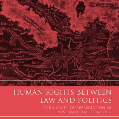 Human Rights Between Law and Politics: The Margin of Appreciation in Post-National Contexts (Modern Studies in European Law)