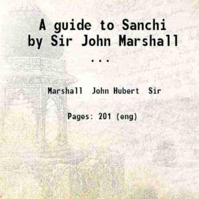 A guide to Sanchi by Sir John Marshall ... 1918 [Hardcover]