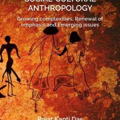 A PROFILE OF SOCIAL CULTURAL ANTHROPOLOGY: Growing complexities, Renewal of emphasis and Emerging issues [Hardcover]