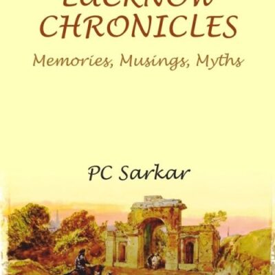LUCKNOW CHRONICLES: Memories, Musings, Myths [Hardcover]