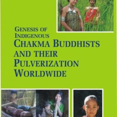 Genesis of Indigenous Chakma Budhists and Their Pulverization Worldwide