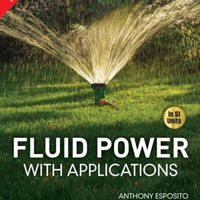 Fluid Power with Applications (In SI Units), Revised Seventh Edition - Pearson