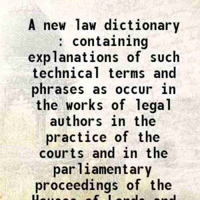 A new law dictionary : containing explanations of such technical terms and phrases as occur in the works of legal authors in the practice of the courts and in the parliamentary proceedings [Hardcover]