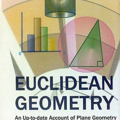 Euclidean Geometry: An up-to-date Account of Plane Geometry Of 2 Dimensions As Know Today