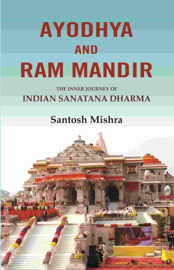 Ayodhya and Ram Mandir: The inner journey of Indian Sanatana Dharma [Hardcover]
