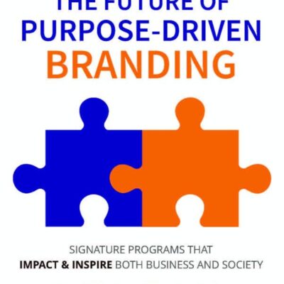 The Future of Purpose - Driven Branding: Signature Programs that Impact & Inspire Both Business and Society