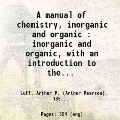 A manual of chemistry, inorganic and organic : inorganic and organic, with an introduction to the study of chemistry [Hardcover]