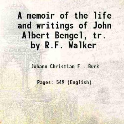 A memoir of the life and writings of John Albert Bengel, tr. by R.F. Walker [Hardcover]