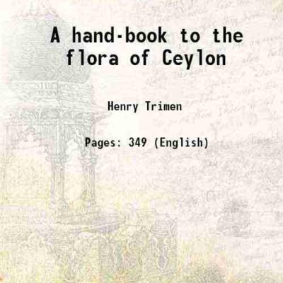 A hand-book to the flora of Ceylon Volume (Part.1) [Hardcover]