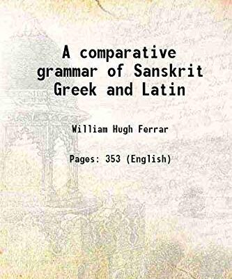 A comparative grammar of Sanskrit Greek and Latin Volume 1 [Hardcover]