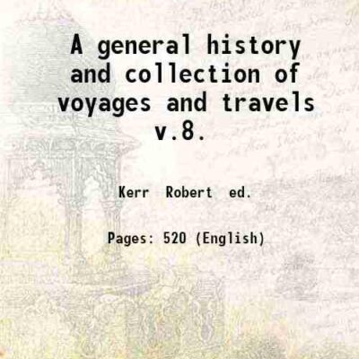 A general history and collection of voyages and travels v.8. 8 [Hardcover]