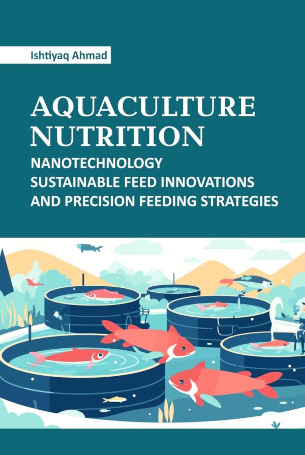 Advances in Aquaculture Nutrition: Nanotechnology, Sustainable Feed Innovations and Precision Feeding Strategies