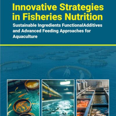 Innovative Strategies in Fisheries Nutrition: Sustainable Ingredients, Functional Additives, and Advanced Feeding Approaches for Aquaculture