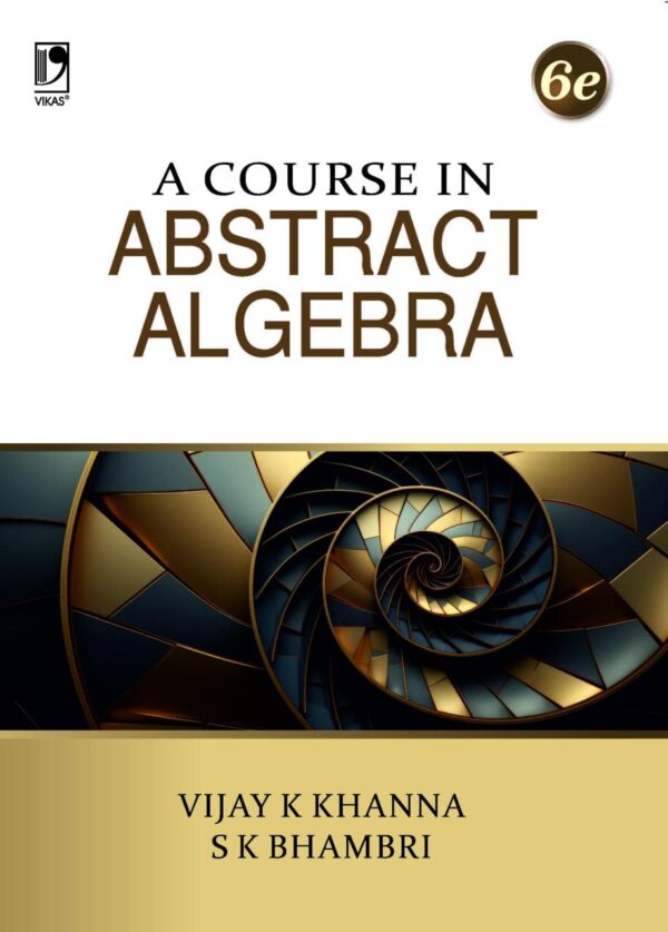 A Course in Abstract Algebra (6th Edition) 2025 - 2026 Book | Vector Spaces, Linear Transformations, Sylow Theorems, Factorization Domains, Automorphisms and Conjugate Elements, Group Actions, Solvable and Nilpotent Groups etc. | Useful for Undergraduate