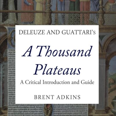 Deleuze and Guattari's A Thousand Plateaus: A Critical Introduction and Guide