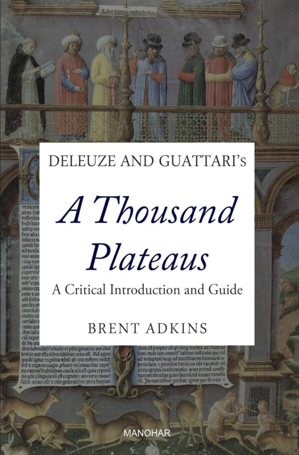 Deleuze and Guattari's A Thousand Plateaus: A Critical Introduction and Guide