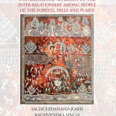 Decolonising Indian Anthropology: A Civilisational Approach to the Inter-Relationship among People of the Forests, Hills and Plains