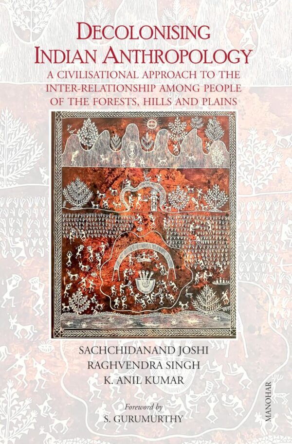Decolonising Indian Anthropology: A Civilisational Approach to the Inter-Relationship among People of the Forests, Hills and Plains
