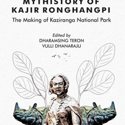 The Mythistory of Kajir Ronghangpi: The Making of Kaziranga National Park
