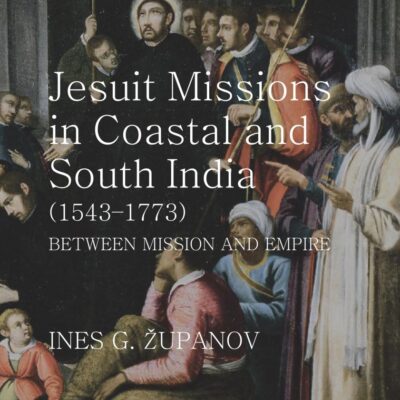 Jesuit Missions in Coastal and South India (1543-1773): Between Mission and Empire