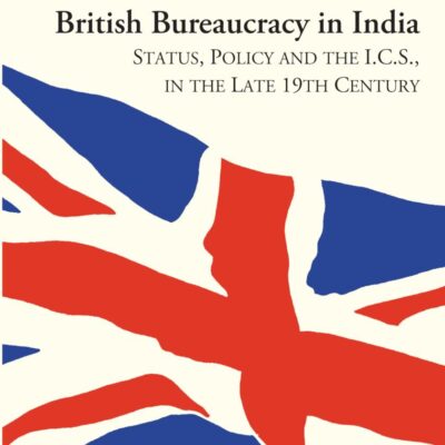 British Bureaucracy in India: Status, Policy and the I.C.S, in the Late 19th Century