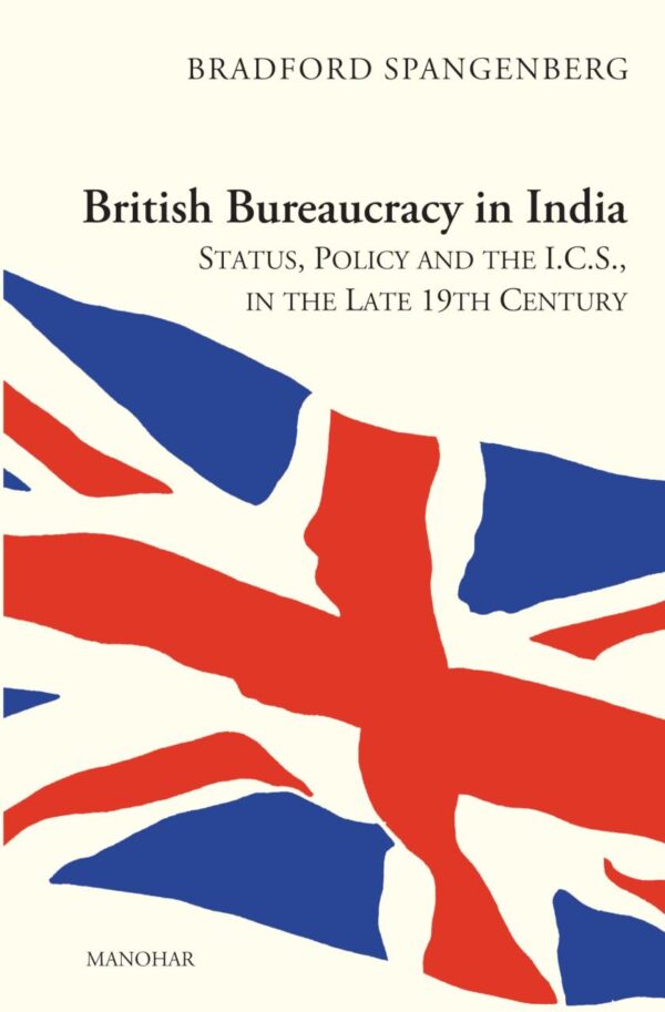 British Bureaucracy in India: Status, Policy and the I.C.S, in the Late 19th Century
