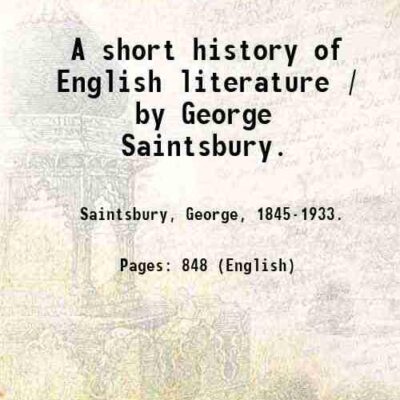 A short history of English literature / by George Saintsbury. [Hardcover]
