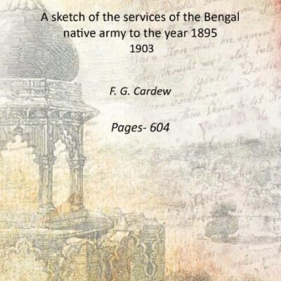 A sketch of the services of the Bengal native army to the year 1895 [Hardcover]