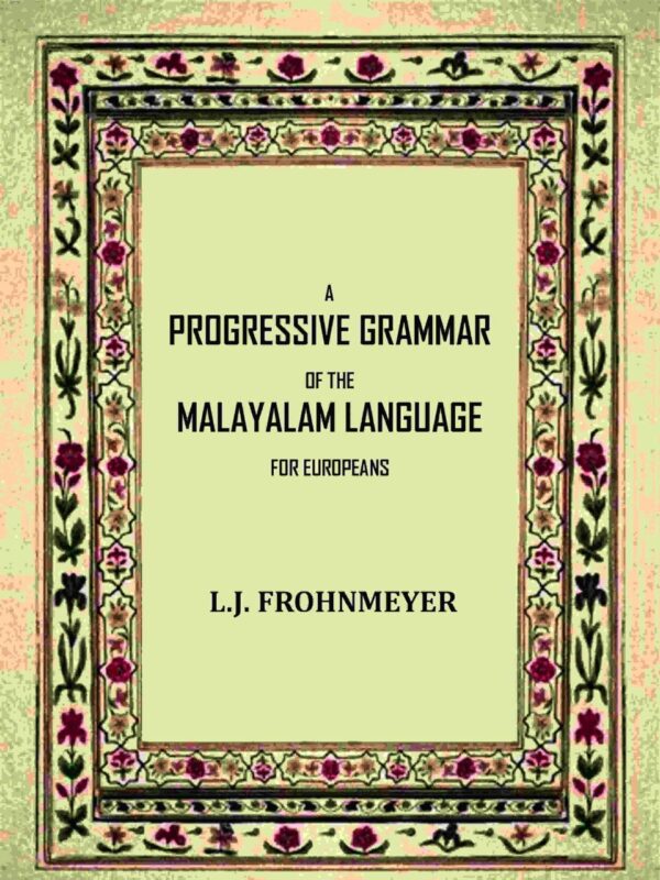 A progressive grammar of the Malayalam language for Europeans, by L.J. Frohnmeyer. [Hardcover]