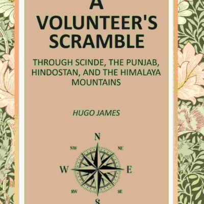 A Volunteer's Scramble: Through Scinde, The Punjab, Hindostan, and The Himalaya Mountains [Hardcover]