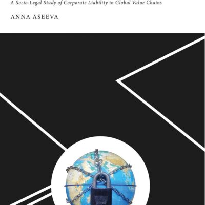 From Corporate Social Responsibility to Corporate Social Liability: A Socio-Legal Study of Corporate Liability in Global Value Chains