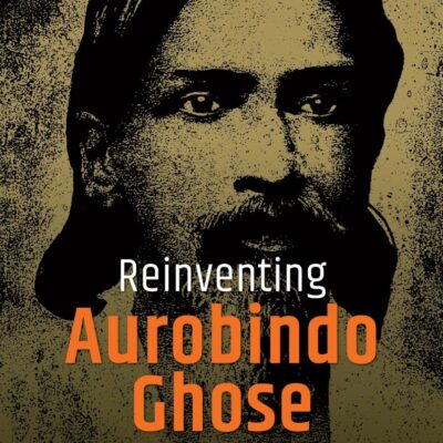 Reinventing Aurobindo Ghose: Ideational Vision and Nationalism