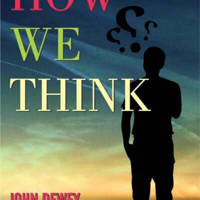 How We Think: John Dewey's Exploration of Thought Processes