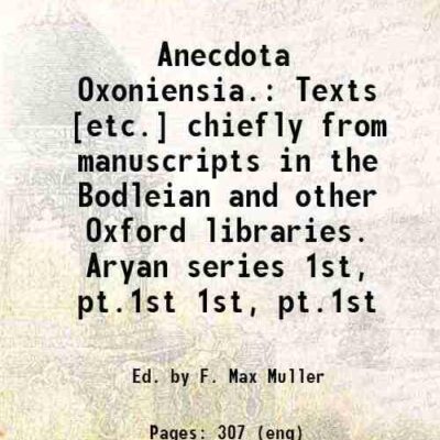 Anecdota Oxoniensia. Texts [etc.] chiefly from manuscripts in the Bodleian and other Oxford libraries. Aryan series 1st, pt.1st [Hardcover]