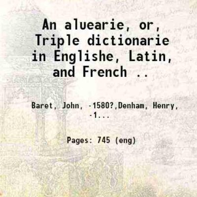 An aluearie, or, Triple dictionarie in Englishe, Latin, and French ..