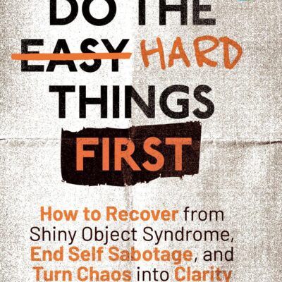 Do the Hard Things First: Defeat Shiny Object Syndrome: How to Recover From Shiny Object Syndrome, End Self-Sabotage, and Turn Chaos Into Clarity (Do the Hard Things First Series Book 4)