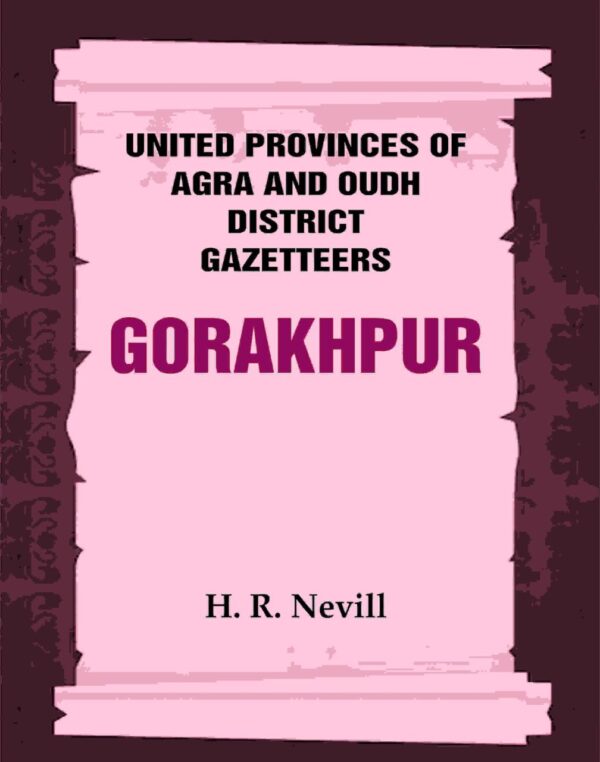 United Provinces of Agra and Oudh District Gazetteers: Gorakhpur Vol. XXVI
