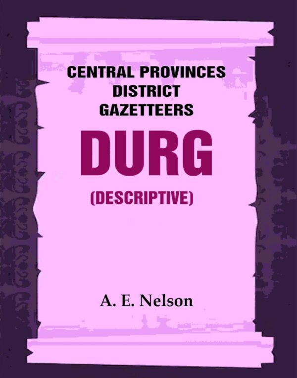 Central Provinces District Gazetteers: Durg (Descriptive) 12th, Vol. A [Hardcover]