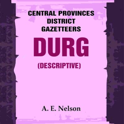 Central Provinces District Gazetteers: Durg (Descriptive) 12th, Vol. A
