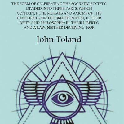 Pantheisticon: The Form of Celebrating the Socratic-Society. Divided Into Three Parts. Which Contain, I. the Morals and Axioms of the
