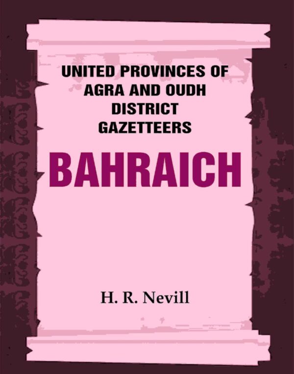 United Provinces of Agra and Oudh District Gazetteers: Bahraich Vol. VI
