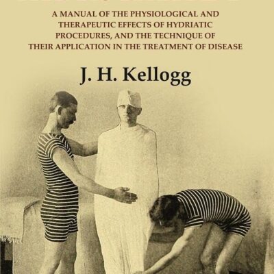 Rational hydrotherapy: A Manual of the physiological and Therapeutic Effects of Hydriatic Procedures, and the Technique of Their