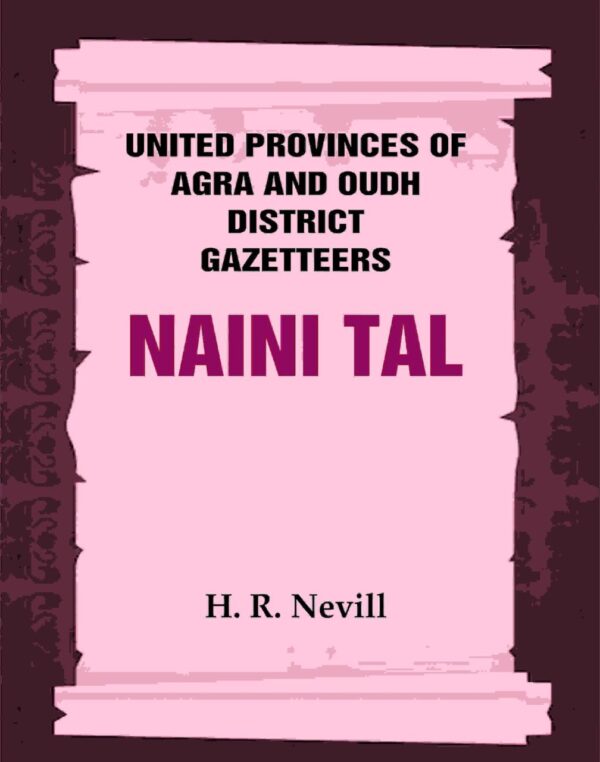 United Provinces of Agra and Oudh District Gazetteers: Naini Tal Vol. XL [Hardcover]
