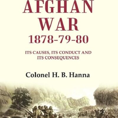 The Second Afghan War, 1878-79-80: Its Causes, its Conduct and its Consequences 1st
