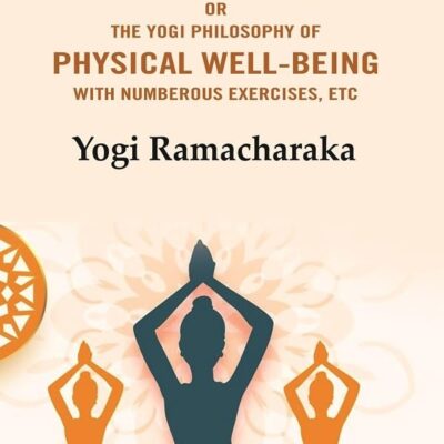Hatha Yoga: Or the Yogi Philosophy of Physical Well-Being with Numberous Exercises, Etc [Hardcover]